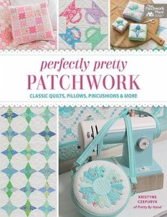Perfectly Pretty Patchwork: Classic Quilts, Pillows, Pincushions & More - Czepuryk, Kristyne