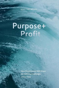 Purpose+Profit: How Organisations Will Shape the Defining Challenges of Our Time - Weijde, Rens Ter