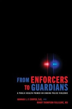 From Enforcers to Guardians - Cooper, Hannah L. F. (Associate Professor and Vice Chair, Emory Univ; Fullilove, Mindy Thompson (Professor of Urban Policy and Health, The