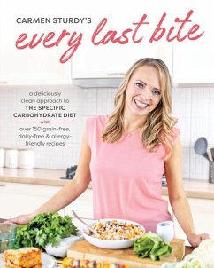 Every Last Bite: A Deliciously Clean Approach to the Specific Carbohydrate Diet with Over 150 Gra In-Free, Dairy-Free & Allergy-Friendl - Sturdy, Carmen