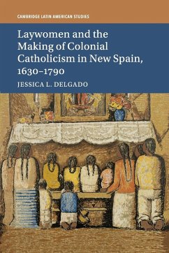 Laywomen and the Making of Colonial Catholicism in New Spain, 1630-1790 - Delgado, Jessica L.