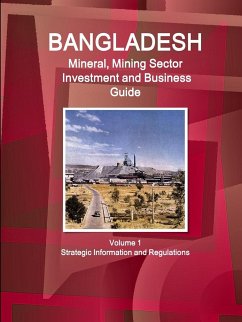 Bangladesh Mineral, Mining Sector Investment and Business Guide Volume 1 Strategic Information and Regulations - Ibp, Inc.