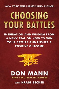 Choosing Your Battles: Inspiration and Wisdom from a Navy Seal on How to Win Your Battles and Ensure a Positive Outcome - Mann, Don; Becker, Kraig