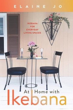 At Home with Ikebana: Ikebana for Everyday Living Spaces Volume 1 - Jo, Elaine