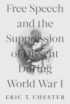 Free Speech and the Suppression of Dissent During World War I - Chester, Eric Thomas