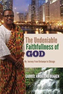 The Undeniable Faithfullness of God: My Journey from Kintampo To Chicago - Amoateng-Boahen, Gabriel