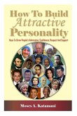 How To Build Attractive Personality: Keys To Draw People's Admiration, Confidence, Respect And Support