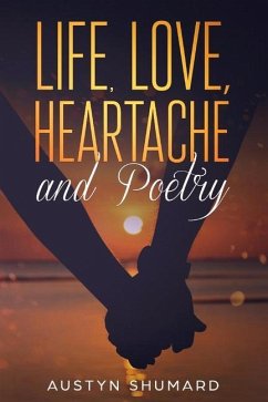Life, Love, Poetry, and Heartache: Volume 1 - Shumard, Austyn
