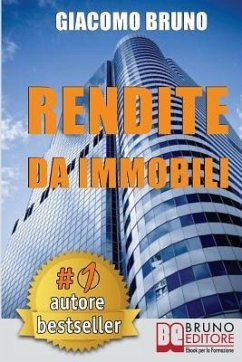 Rendite Da Immobili: Comprare Immobili in Leva Finanziaria e Creare Rendite Automatiche - Bruno, Giacomo