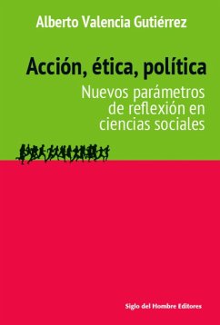 Acción, ética, política: Nuevos parámetros de reflexión en ciencias sociales - Valencia Gutierrez, Alberto