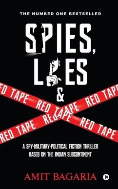 Spies, Lies & Red Tape: A Spy-Military-Political Fiction Thriller based on the Indian Subcontinent - Amit Bagaria