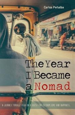 The Year I Became a Nomad: A Journey through Asia on a Quest for Freedom, Love and Happiness - Peñalba, Carlos