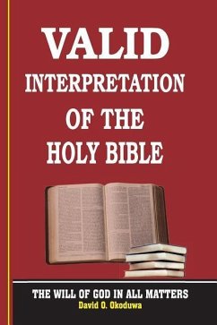 VALID INTERPRETATION OF THE HOLY BIBLE - The Will Of God In All Matters. - Okoduwa, David O.