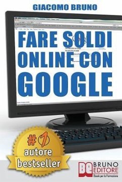 Fare Soldi Online Con Google: La Formula e i Trucchi Segreti per essere Primo su Google Adwords - Bruno, Giacomo