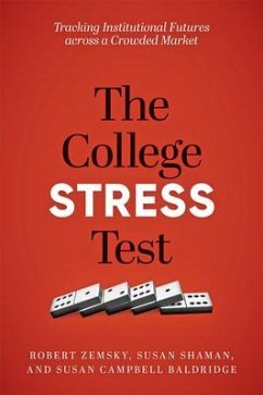 The College Stress Test: Tracking Institutional Futures Across a Crowded Market - Zemsky, Robert (University of Pennsylvania); Shaman, Susan (The Learning Alliance for Higher Education); Baldridge, Susan Campbell