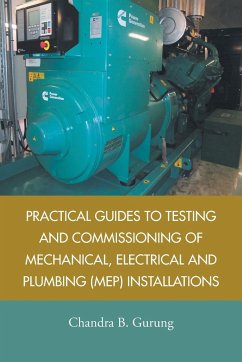 Practical Guides to Testing and Commissioning of Mechanical, Electrical and Plumbing (Mep) Installations - Gurung, Chandra B.