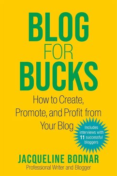 Blog for Bucks: How to Create, Promote, and Profit from Your Blog - Bodnar, Jacqueline