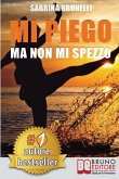 Mi Piego Ma Non Mi Spezzo: Come Usare Le Difficoltà Come Strumento Per Adattarsi A Ogni Evenienza Con Atteggiamento Positivo e A Prova Di Resilie