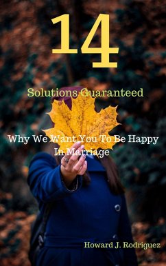 14 Solutions Guaranteed Why We Want You To Be Happy In Marriage (eBook, ePUB) - Rodriguez, Howard J.