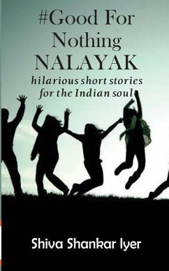 #GoodForNothingNALAYAK: hilarious short stories for the Indian soul - Iyer, Shiva Shankar