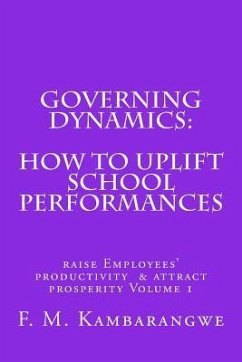 Governing Dynamics: How to Uplift School Performances: How to uplift School Performances, Raise Employees Productivity & Attract Prosperit - Kambarangwe, Festo Michael