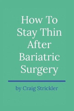 How to Stay Thin After Bariatric Surgery: Volume 1 - Strickler, Craig
