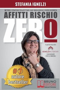 Affitti Rischio Zero: Metodo e Strategie Per Affittare Case Senza Rischi e Vivere Di Rendita - Ignelzi, Stefania