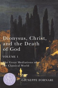 Dionysus, Christ, and the Death of God, Volume 1: The Great Mediations of the Classical World Volume 1 - Fornari, Giuseppe