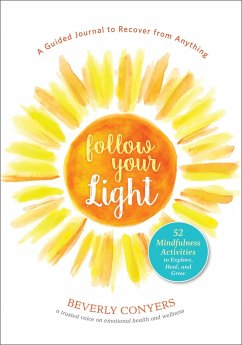 Follow Your Light: A Guided Journal to Recover from Anything; 52 Mindfulness Activities to Explore, Heal, and Grow - Conyers, Beverly