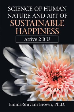 Science of Human Nature and Art of Sustainable Happiness - Brown Ph. D., Emma-Shivani