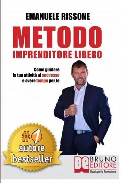 Metodo Imprenditore Libero: Come Creare La Tua Attività Di Successo e Avere Tempo Per Te - Rissone, Emanuele