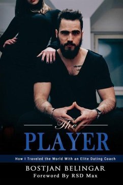 The Player: How I Traveled the World With an Elite Dating Coach - Belingar, Bostjan