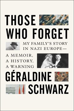 Those Who Forget: My Family's Story in Nazi Europe - A Memoir, a History, a Warning - Schwarz, Geraldine