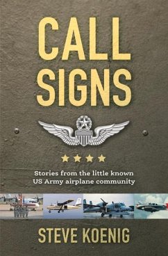 Call Signs: Stories from the Little Known US Army Airplane Community - Koenig, Steve