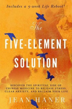 The Five-Element Solution: Discover the Spiritual Side of Chinese Medicine to Release Stress, Clear Anxiety, and Reclaim Your Life - Haner, Jean