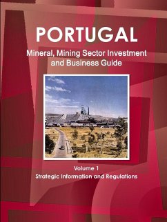 Portugal Mineral, Mining Sector Investment and Business Guide Volume 1 Strategic Information and Regulations - Ibp, Inc.