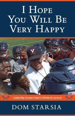 I Hope You Will Be Very Happy: Leadership Lessons From a Lifetime in Lacrosse - Starsia, Dom