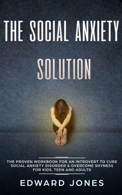 The Social Anxiety Solution: The Proven Workbook for an Introvert to Cure Social Anxiety Disorder & Overcome Shyness - For Kids, Teen and Adults (eBook, ePUB) - Jones, Ed
