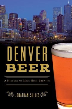 Denver Beer: A History of Mile High Brewing - Shikes, Jonathan