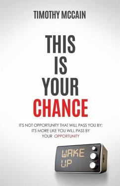 This Is Your Chance: It's Not Opportunity that will Pass You By; It's More Like You Will Pass by Your Opportunity - McCain, Timothy