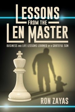 Lessons from the Len Master: Business and Life Lessons Learned by a Grateful Son - Zayas, Ron