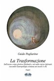 La Trasformazione: Sull'eterno corpo glorioso spirituale e sul nulla eterno infernale: (secondo l'antropologia cristiana nei secoli I e I