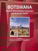 Botswana Mineral, Mining Sector Investment and Business Guide Volume 1 Strategic Information and Regulations