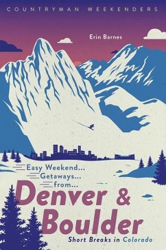 Easy Weekend Getaways from Denver and Boulder: Short Breaks in Colorado - Barnes, Erin