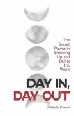 Day In, Day Out: The Secret Power in Showing Up and Doing the Work