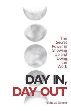Day In, Day Out: The Secret Power in Showing Up and Doing the Work - Dancer, Nicholas