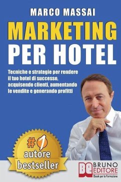Marketing Per Hotel: Tecniche e strategie per rendere il tuo hotel di successo, acquisendo clienti, aumentando le vendite e generando profi - Massai, Marco