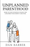 Unplanned Parenthood: How to Successfully Raise the Children You Didn't Ask For