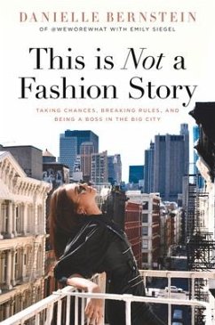 This Is Not a Fashion Story: Taking Chances, Breaking Rules, and Being a Boss in the Big City - Bernstein, Danielle