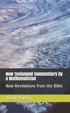 New Testament Commentary by a Mathematician: New Revelations from the Bible - Porton, Victor